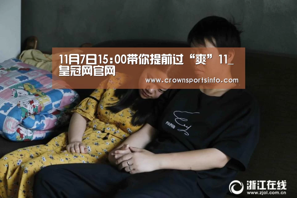 11月7日15:00带你提前过“爽”11_皇冠网官网(图5) 皇冠网入口
